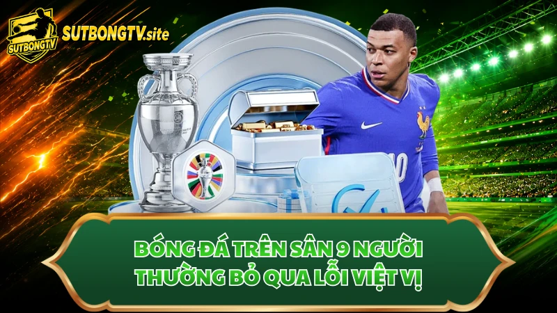 Bóng đá trên sân 9 người thường bỏ qua lỗi việt vị