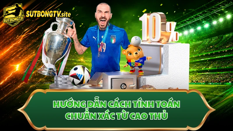 Hướng dẫn cách tính toán chuẩn xác từ cao thủ