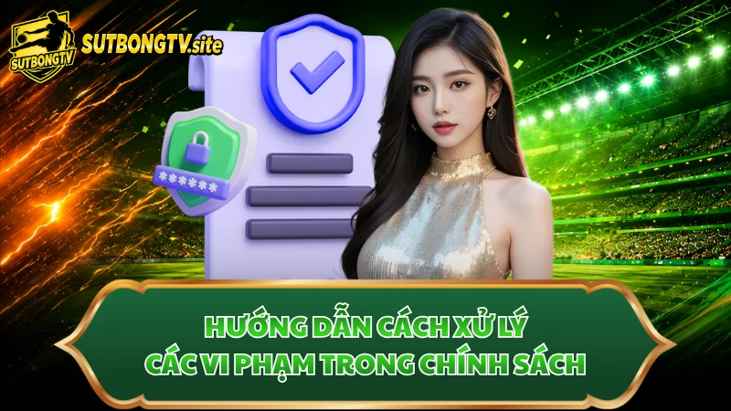 Hướng dẫn cách xử lý các vi phạm trong chính sách