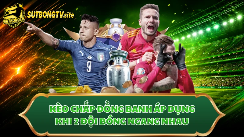 Kèo chấp đồng banh áp dụng khi 2 đội bóng ngang nhau