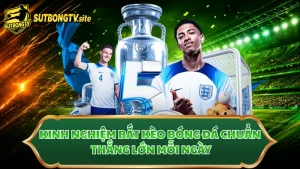 Kinh Nghiệm Bắt Kèo Bóng Đá Chuẩn